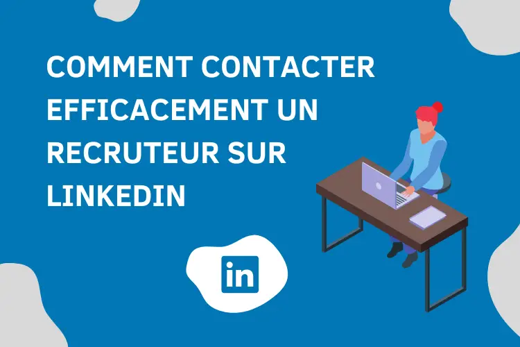 Comment contacter efficacement un recruteur sur LinkedIn